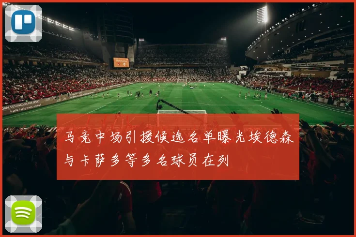 马竞中场引援候选名单曝光埃德森与卡萨多等多名球员在列